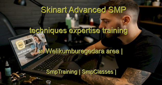 Skinart Advanced SMP techniques expertise training in Welikumburegedara area | SmpTraining | SmpClasses | SkinartTraining-Sri Lanka